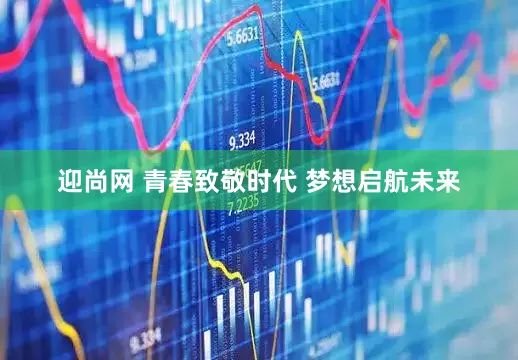 迎尚网 青春致敬时代 梦想启航未来