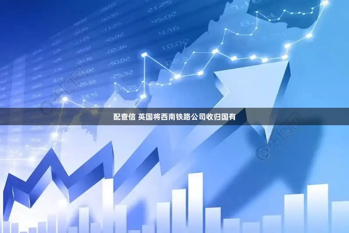 配查信 英国将西南铁路公司收归国有