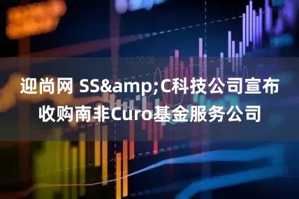 迎尚网 SS&C科技公司宣布收购南非Curo基金服务公司