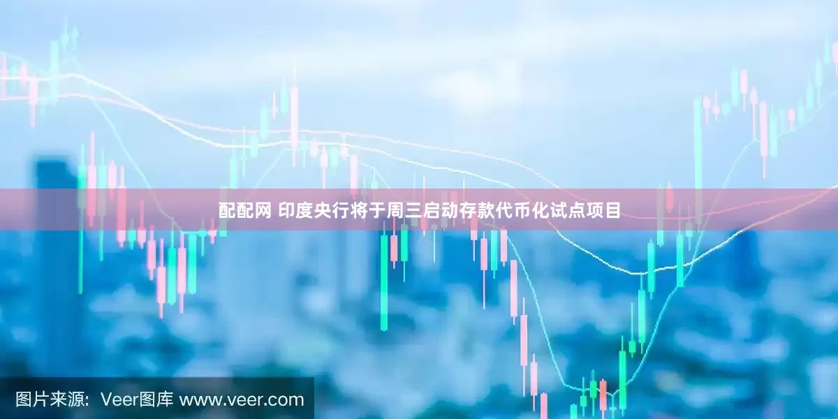 配配网 印度央行将于周三启动存款代币化试点项目